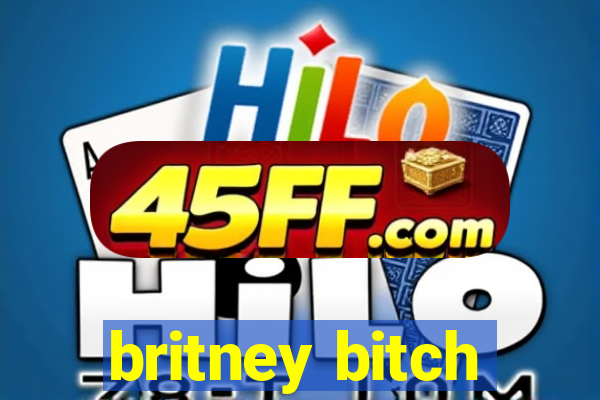 britney bitch